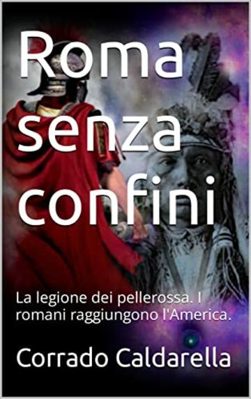 Roma senza confini: La legione dei pellerossa. I romani raggiungono l'America. (L'eroe di Roma Vol. 3)